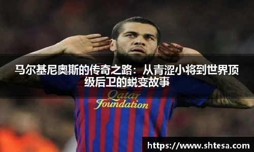 马尔基尼奥斯的传奇之路：从青涩小将到世界顶级后卫的蜕变故事